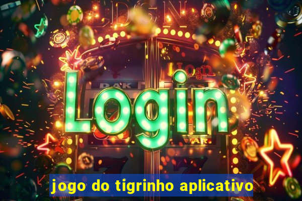 jogo do tigrinho aplicativo